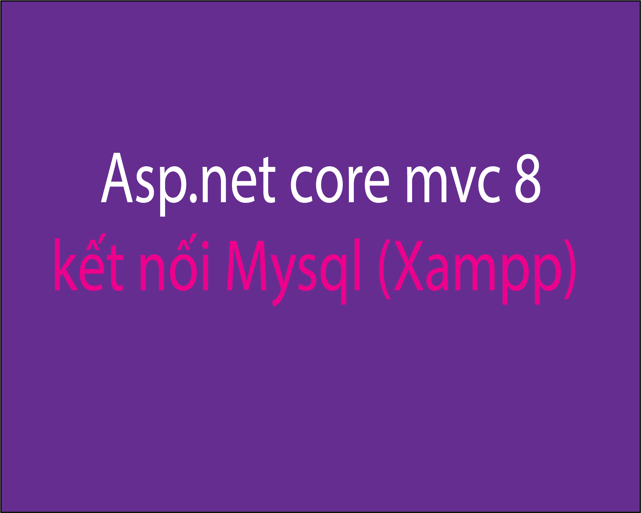 Asp.net core mvc kết nối cơ sở dữ liệu Mysql (Xampp), code first sử dụng framework entity .NET 8
