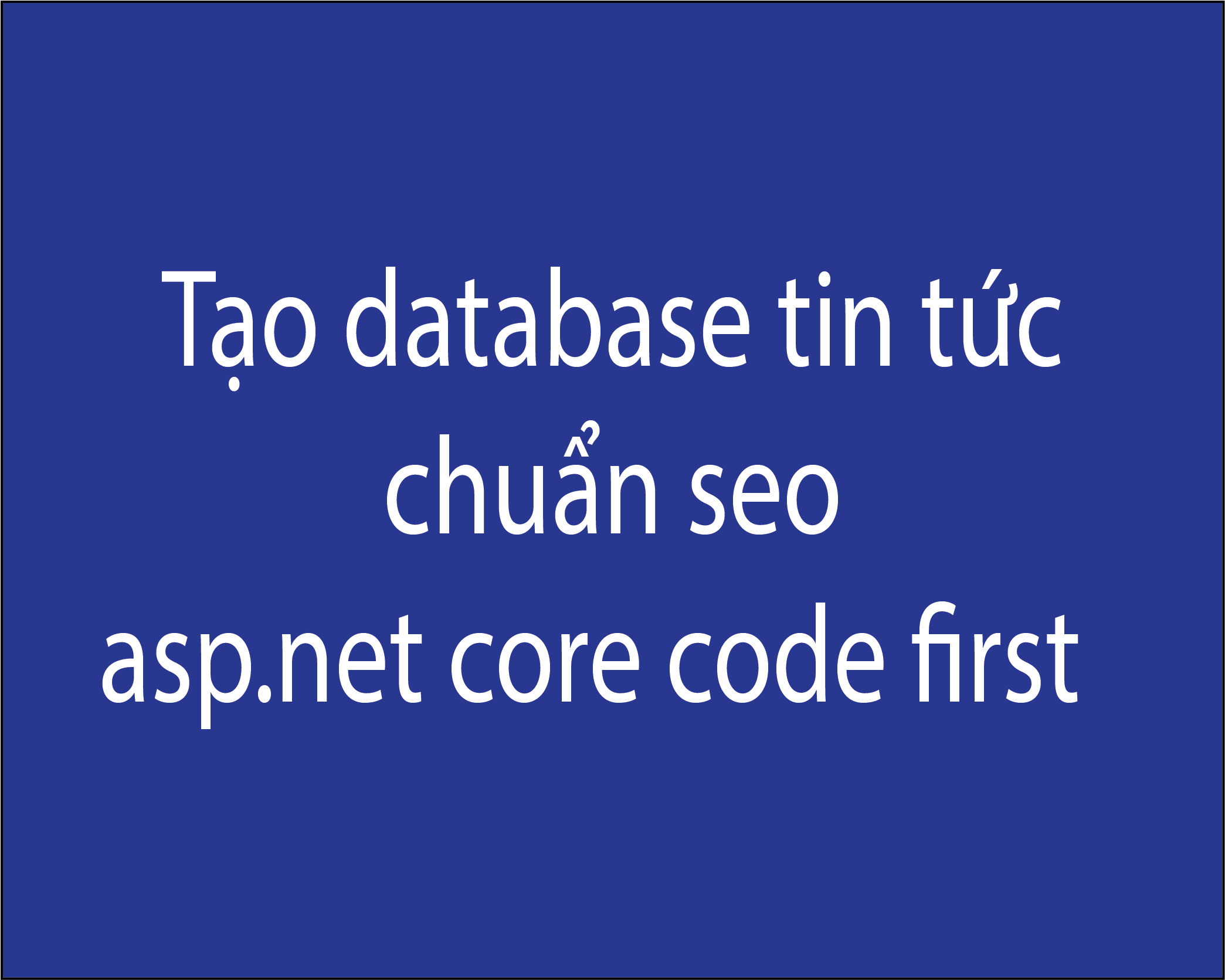 Tạo cơ sở dữ liệu chuẩn seo cho website tin tức , asp.net core mvc8 và MySQL (Xampp)