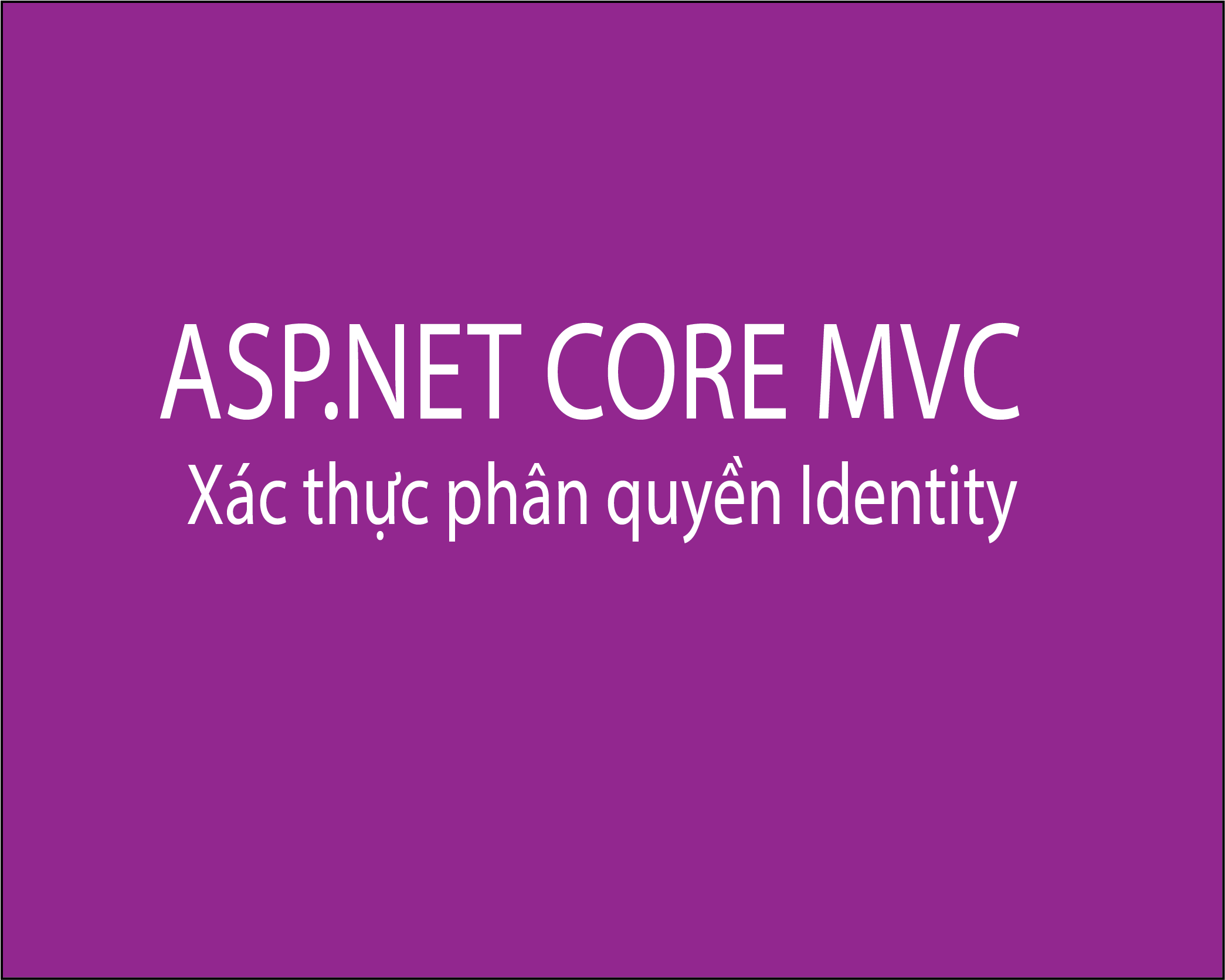 Xác thực phân quyền sử dụng Asp.net core mvc Identity (Phần 3)