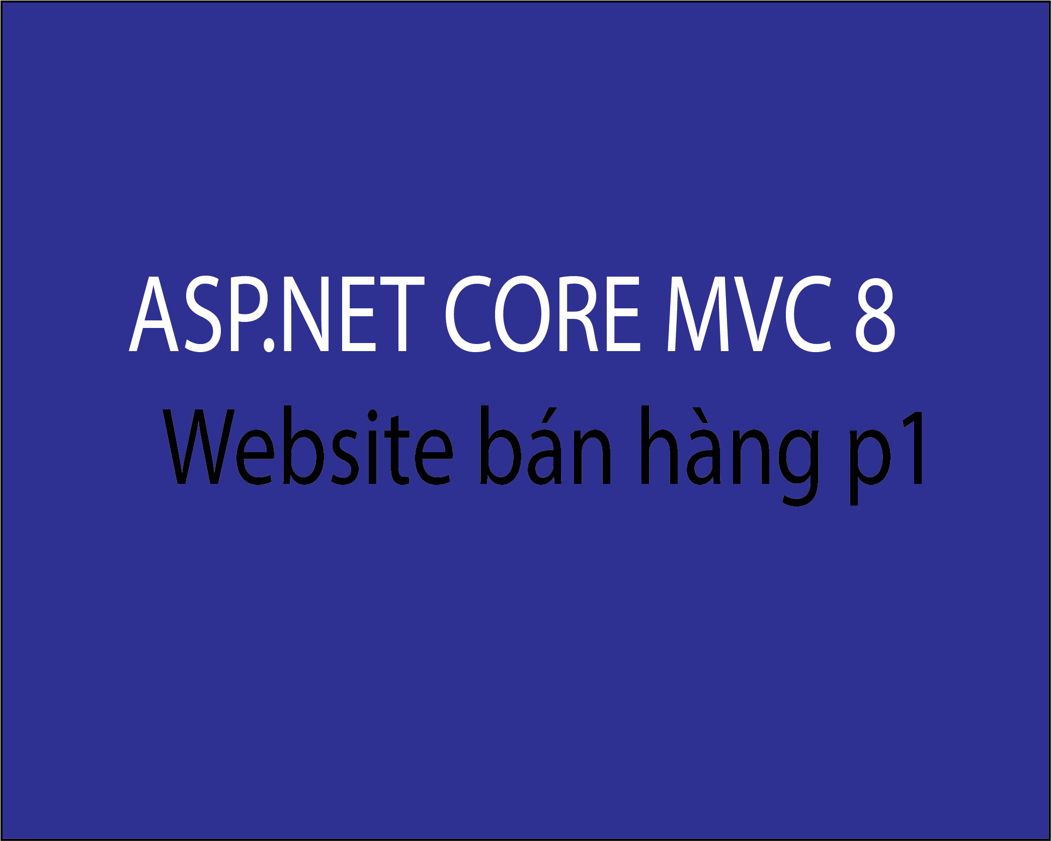 Xây dựng website bán hàng với Asp.net core mvc (Phần 1)